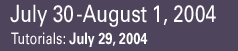 July 30 - August 1, 2004 Tutorials held July 29, 2004
